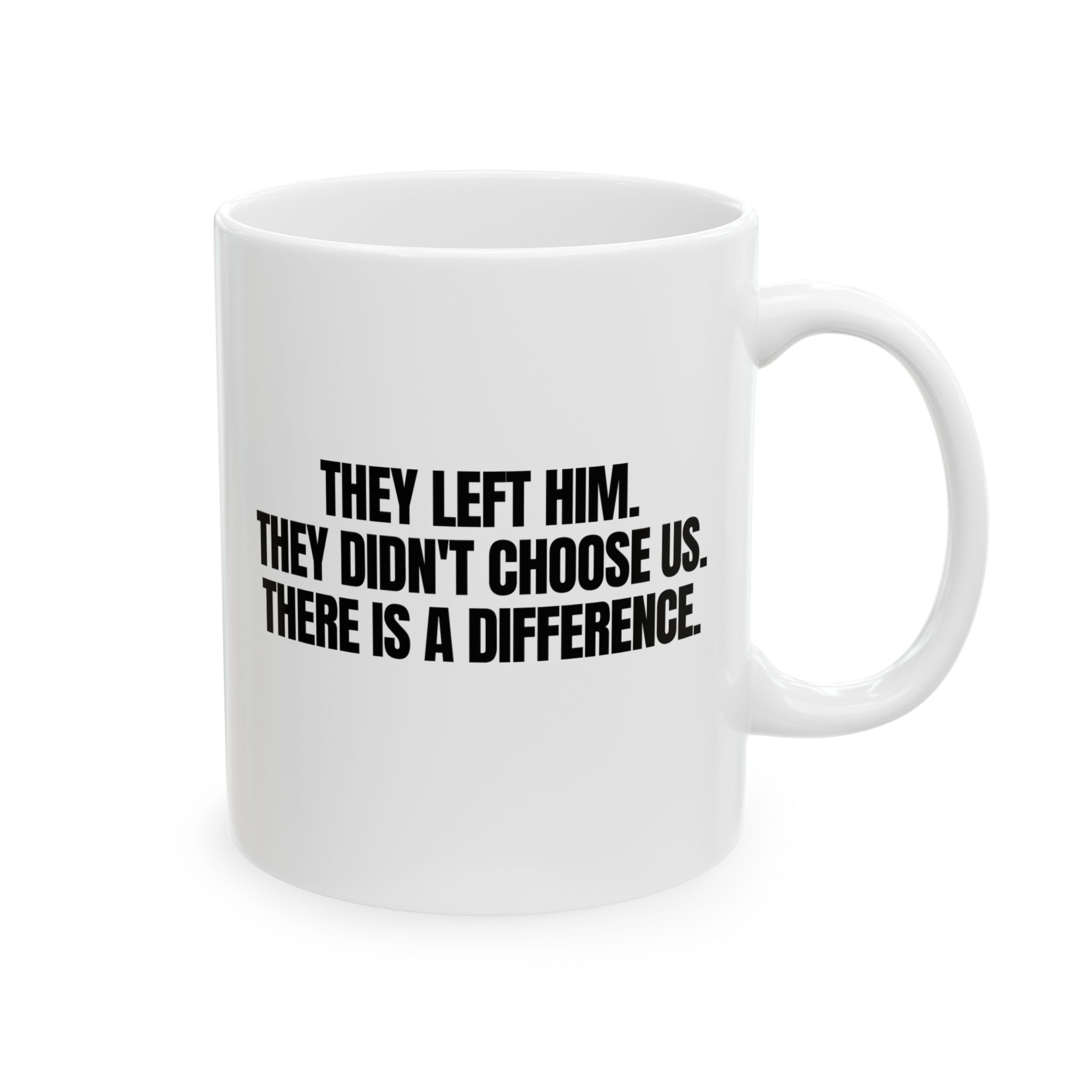 They Left Him. They Didn't Choose Us. There is a difference Mug 11oz (White & Black)-Mug-The Original God Ain't Petty But I Am