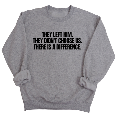 They Left Him. They Didn't Choose Us. There is a difference Unisex Sweatshirt-Sweatshirt-The Original God Ain't Petty But I Am