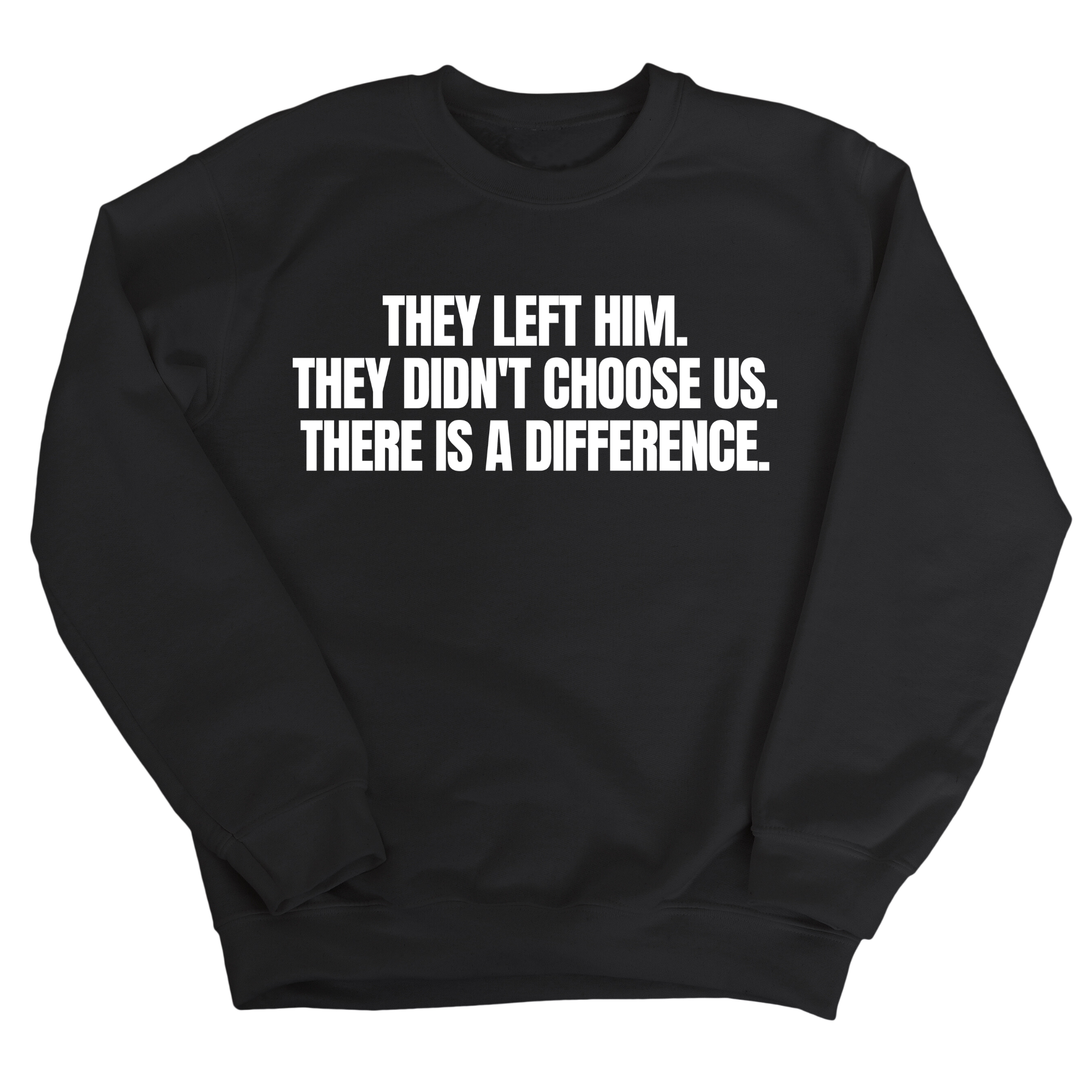 They Left Him. They Didn't Choose Us. There is a difference Unisex Sweatshirt-Sweatshirt-The Original God Ain't Petty But I Am