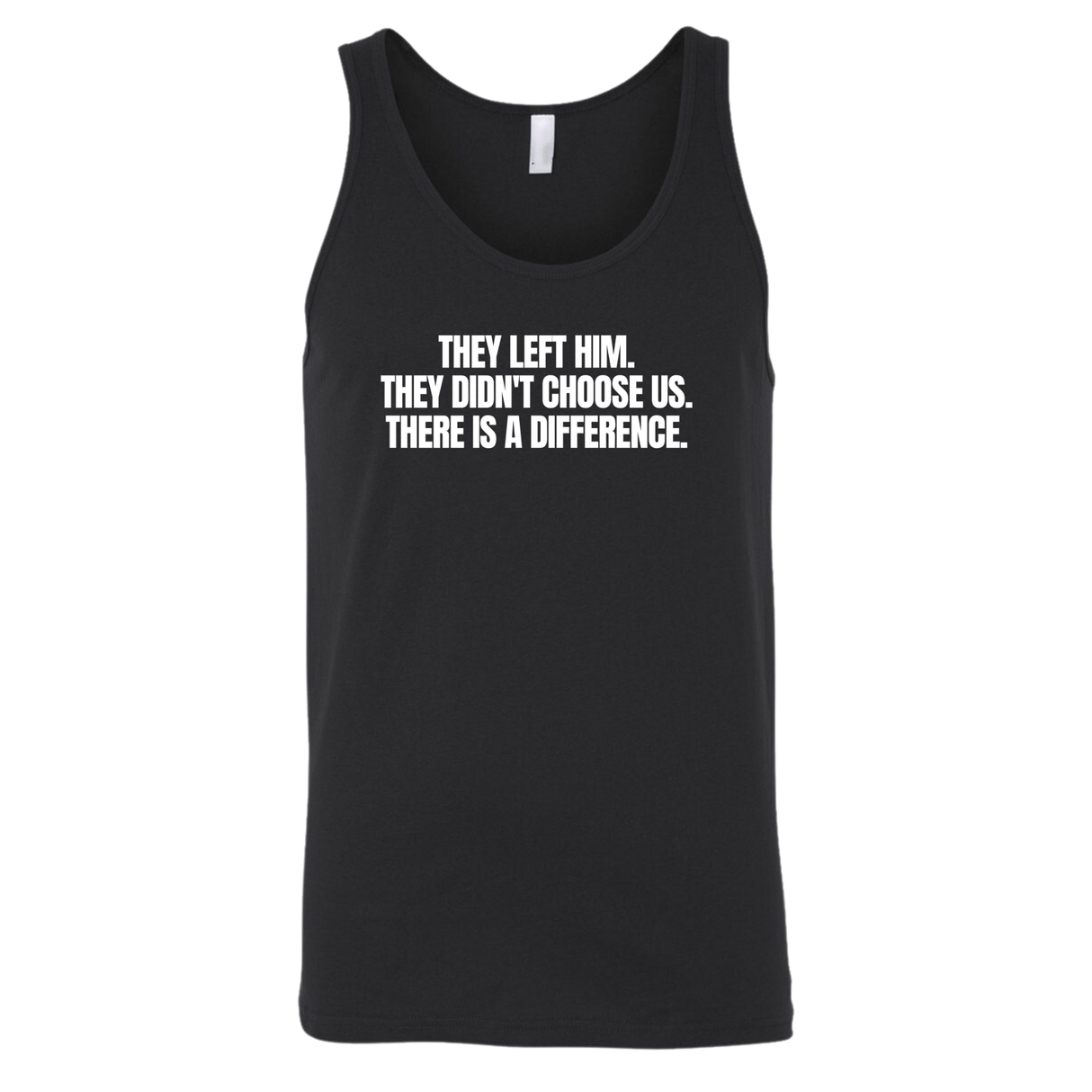 They Left Him. They Didn't Choose Us. There is a difference Unisex Tank Top-T-Shirt-The Original God Ain't Petty But I Am