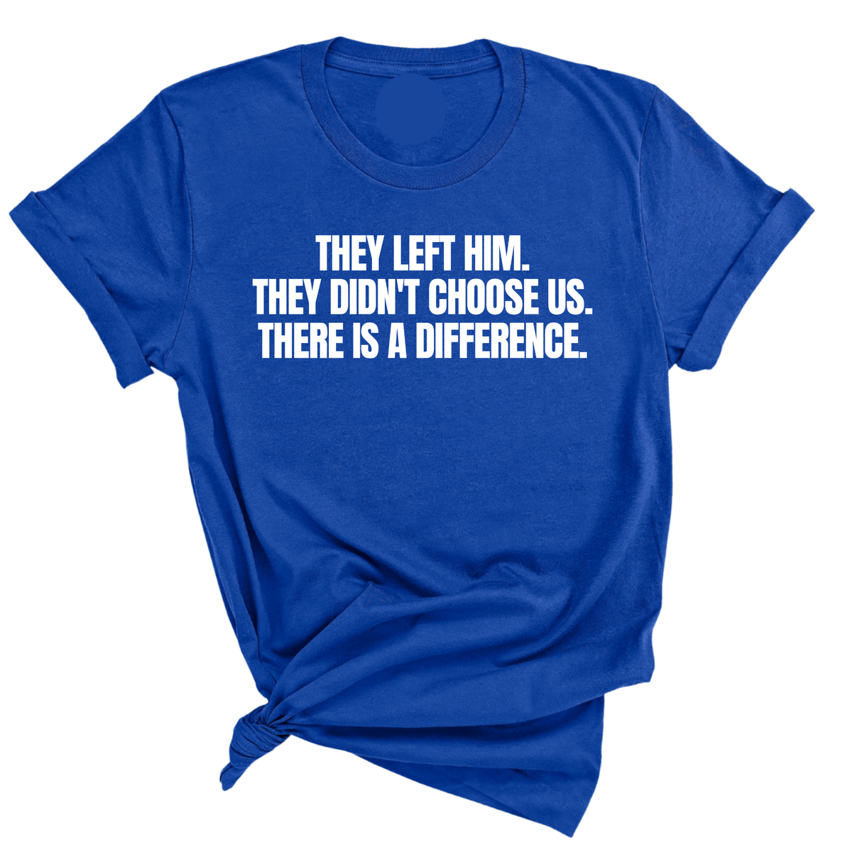 They Left Him. They Didn't Choose Us. There is a difference Unisex Tee-T-Shirt-The Original God Ain't Petty But I Am