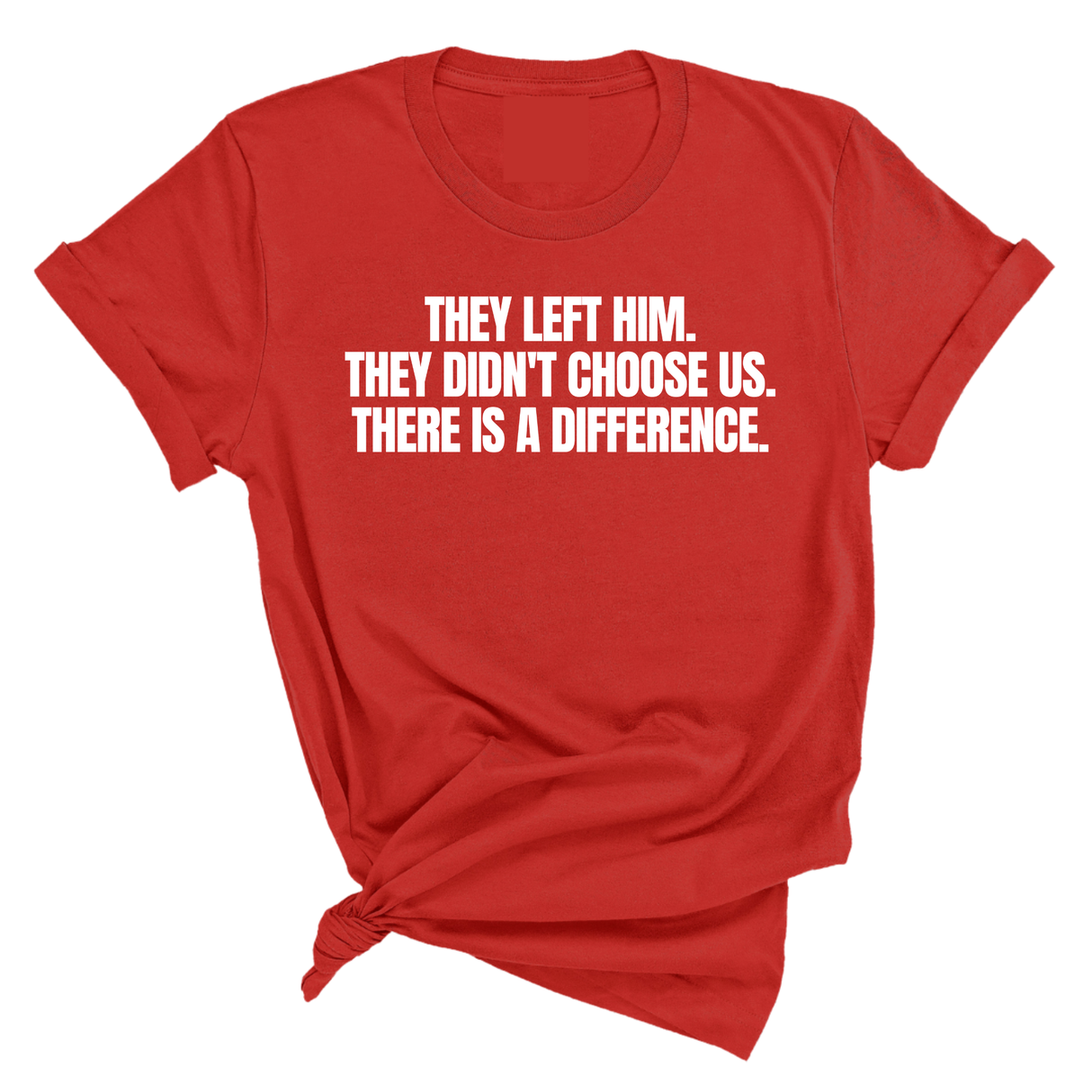 They Left Him. They Didn't Choose Us. There is a difference Unisex Tee-T-Shirt-The Original God Ain't Petty But I Am