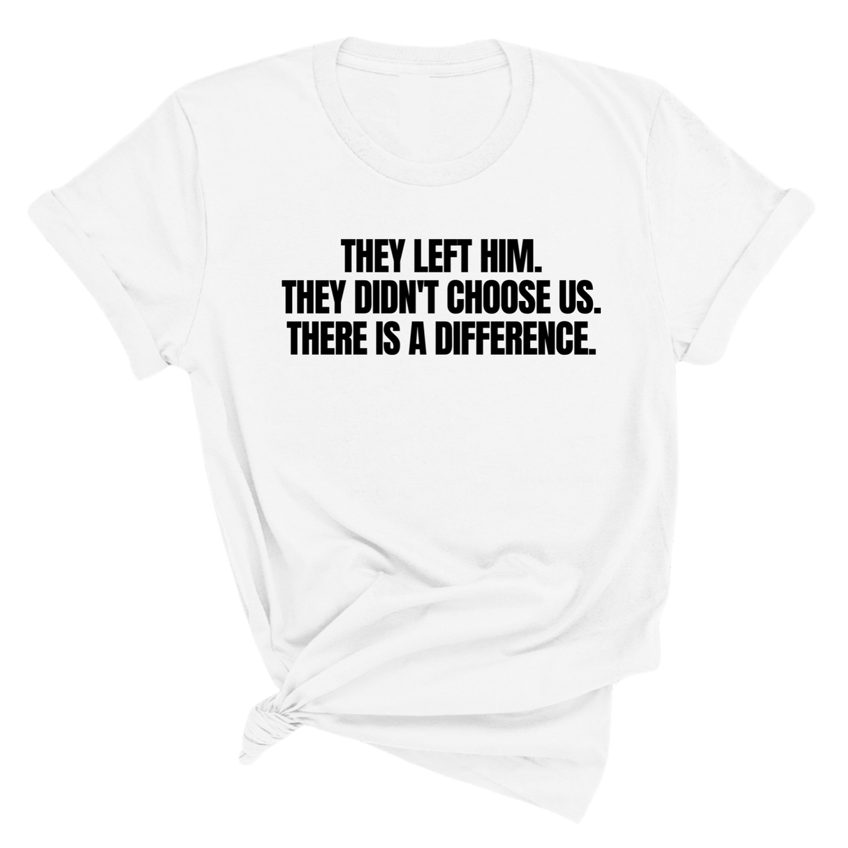 They Left Him. They Didn't Choose Us. There is a difference Unisex Tee-T-Shirt-The Original God Ain't Petty But I Am