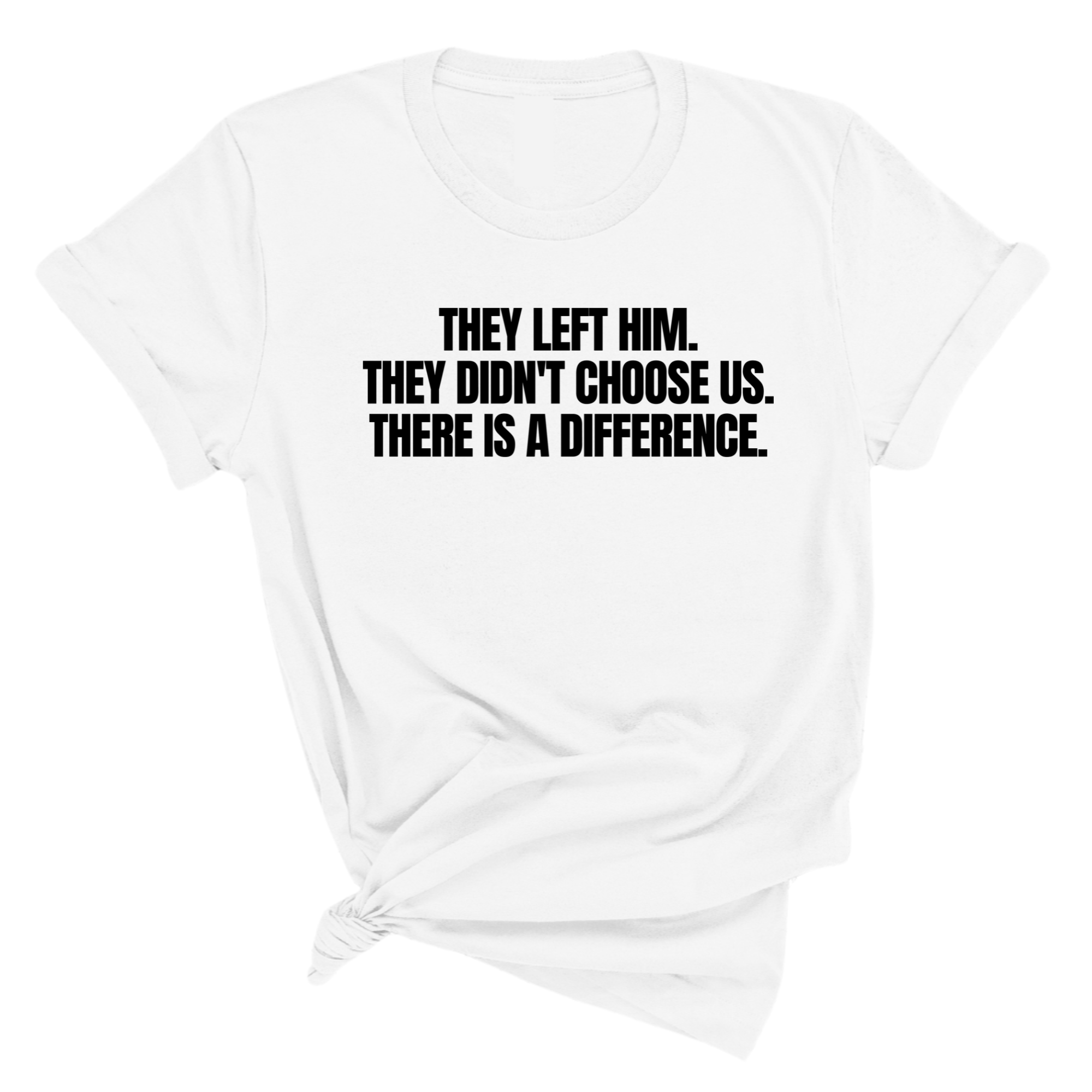 They Left Him. They Didn't Choose Us. There is a difference Unisex Tee-T-Shirt-The Original God Ain't Petty But I Am