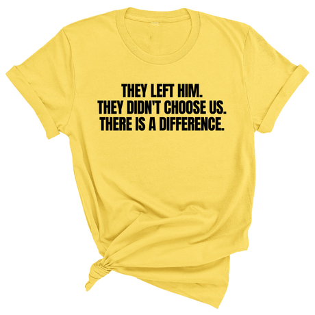 They Left Him. They Didn't Choose Us. There is a difference Unisex Tee-T-Shirt-The Original God Ain't Petty But I Am