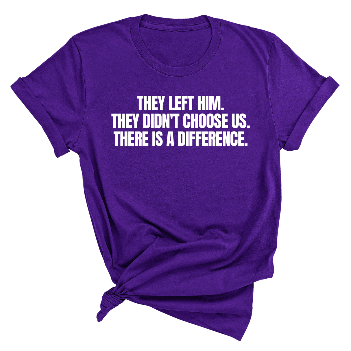 They Left Him. They Didn't Choose Us. There is a difference Unisex Tee-T-Shirt-The Original God Ain't Petty But I Am