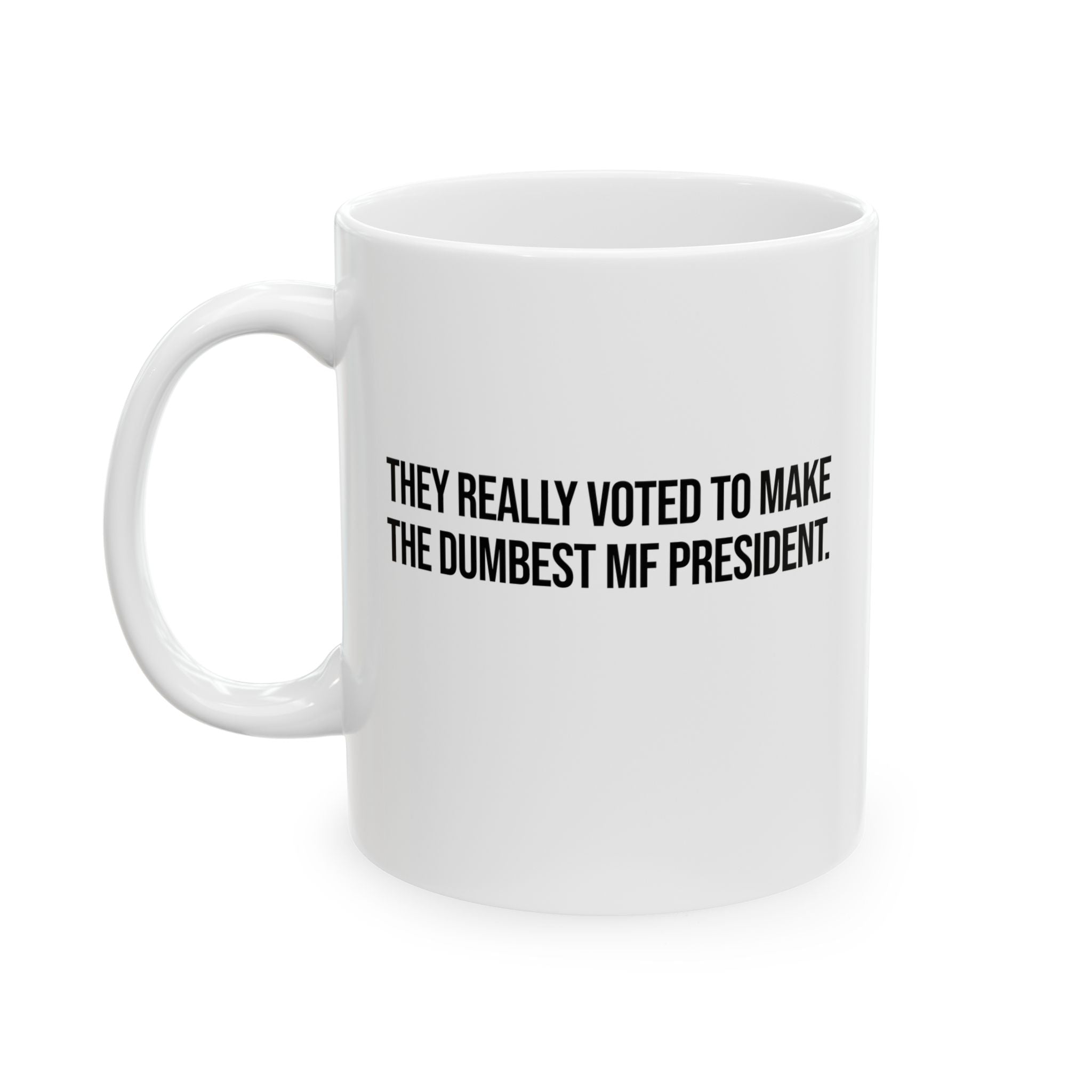 They Really Voted to Make the Dumbest MF President Mug 11oz (White & Black)-Mug-The Original God Ain't Petty But I Am