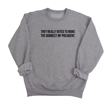 They Really Voted to Make the Dumbest MF President Unisex Sweatshirt-Sweatshirt-The Original God Ain't Petty But I Am