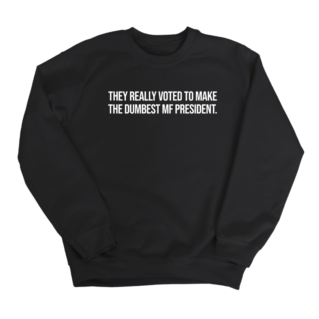 They Really Voted to Make the Dumbest MF President Unisex Sweatshirt-Sweatshirt-The Original God Ain't Petty But I Am