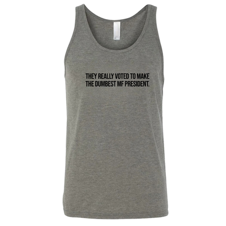 They Really Voted to Make the Dumbest MF President Unisex Tank Top-T-Shirt-The Original God Ain't Petty But I Am
