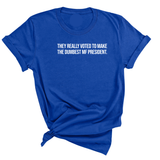 They Really Voted to Make the Dumbest MF President Unisex Tee-T-Shirt-The Original God Ain't Petty But I Am