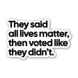 They Said All Lives Matter, Then Voted Like They Didn’t Black/White Die Cut STICKER-Sticker-The Original God Ain't Petty But I Am