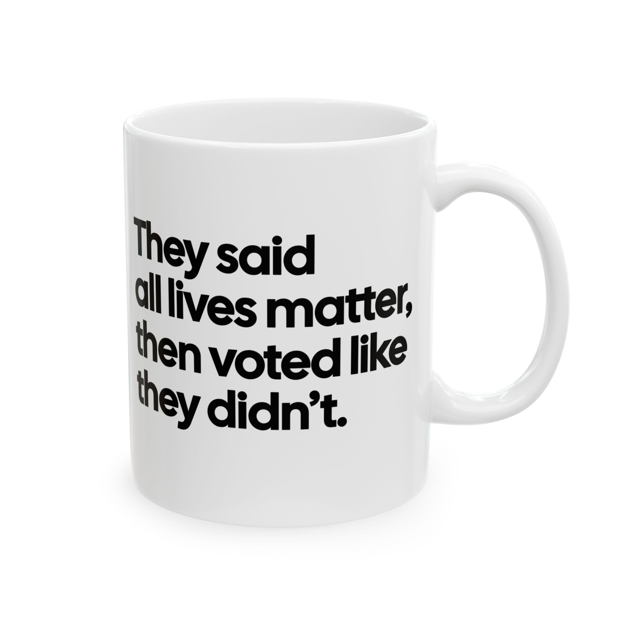 They Said All Lives Matter, Then Voted Like They Didn’t Mug 11oz (White & Black)-Mug-The Original God Ain't Petty But I Am
