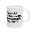 They Said All Lives Matter, Then Voted Like They Didn’t Mug 11oz (White & Black)-Mug-The Original God Ain't Petty But I Am