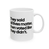 They Said All Lives Matter, Then Voted Like They Didn’t Mug 11oz (White & Black)-Mug-The Original God Ain't Petty But I Am