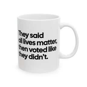They Said All Lives Matter, Then Voted Like They Didn’t Mug 11oz (White & Black)-Mug-The Original God Ain't Petty But I Am