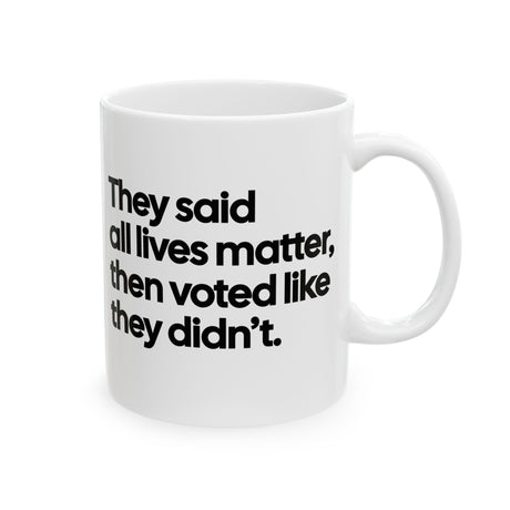 They Said All Lives Matter, Then Voted Like They Didn’t Mug 11oz (White & Black)-Mug-The Original God Ain't Petty But I Am