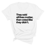 They Said All Lives Matter, Then Voted Like They Didn’t Unisex Tee-T-Shirt-The Original God Ain't Petty But I Am
