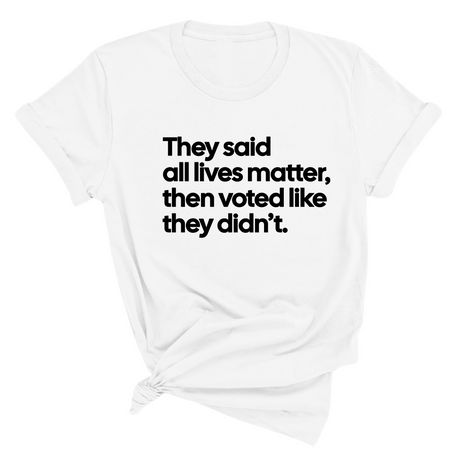 They Said All Lives Matter, Then Voted Like They Didn’t Unisex Tee-T-Shirt-The Original God Ain't Petty But I Am