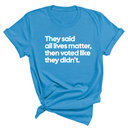 They Said All Lives Matter, Then Voted Like They Didn’t Unisex Tee-T-Shirt-The Original God Ain't Petty But I Am