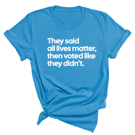 They Said All Lives Matter, Then Voted Like They Didn’t Unisex Tee-T-Shirt-The Original God Ain't Petty But I Am