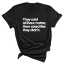 They Said All Lives Matter, Then Voted Like They Didn’t Unisex Tee-T-Shirt-The Original God Ain't Petty But I Am