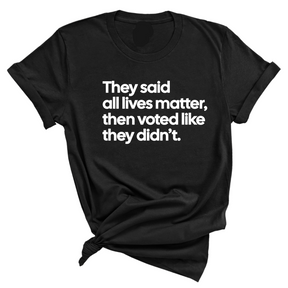 They Said All Lives Matter, Then Voted Like They Didn’t Unisex Tee-T-Shirt-The Original God Ain't Petty But I Am