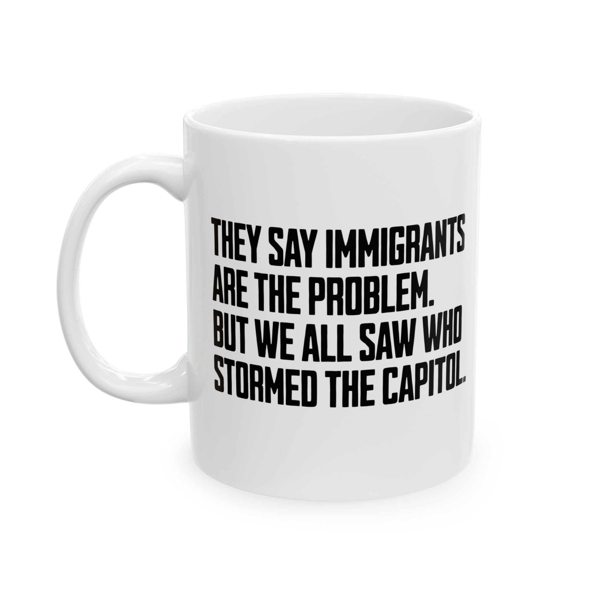 They Say Immigrants Are the Problem. But We All Saw Who Stormed the Capitol Mug 11oz (White & Black)-Mug-The Original God Ain't Petty But I Am