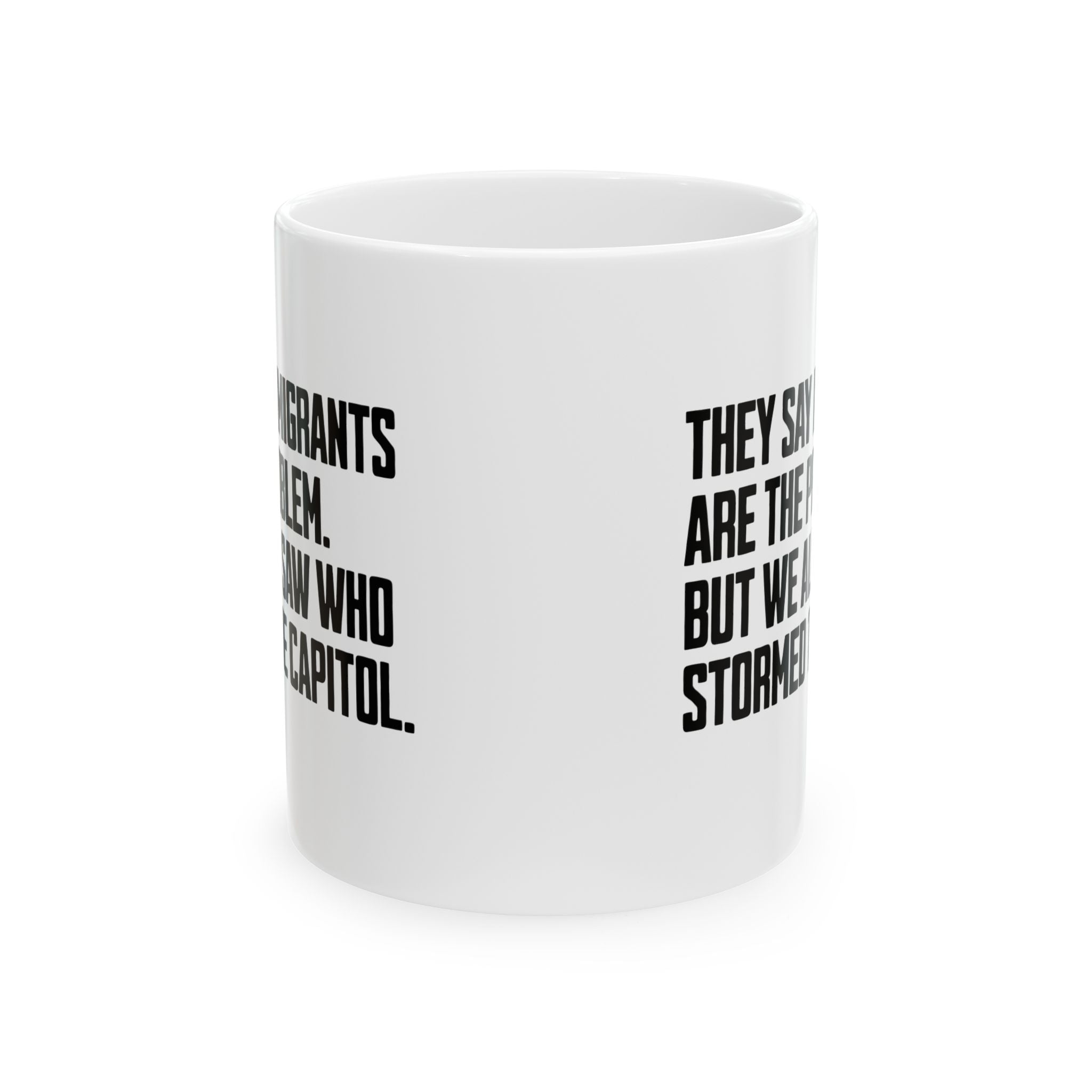 They Say Immigrants Are the Problem. But We All Saw Who Stormed the Capitol Mug 11oz (White & Black)-Mug-The Original God Ain't Petty But I Am