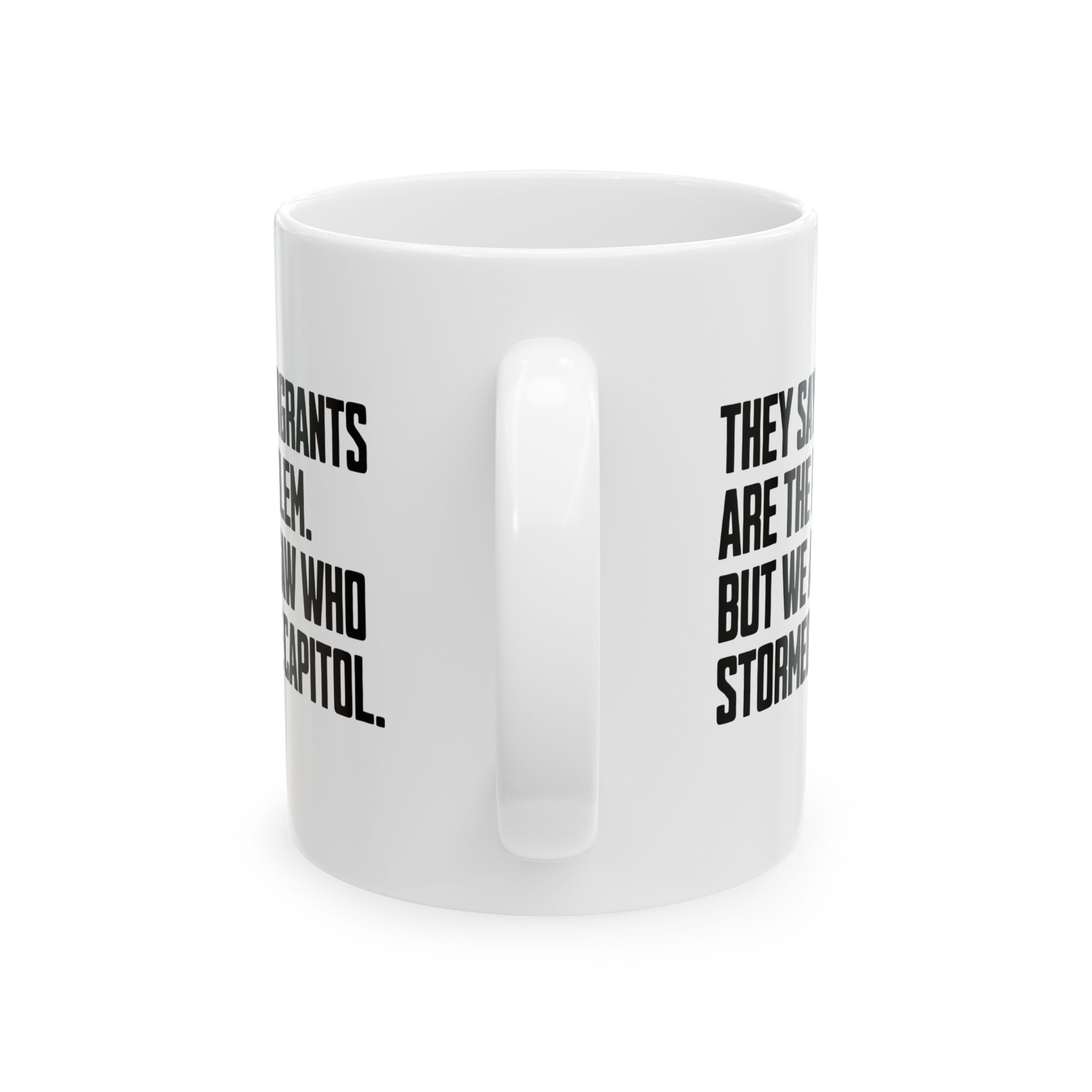 They Say Immigrants Are the Problem. But We All Saw Who Stormed the Capitol Mug 11oz (White & Black)-Mug-The Original God Ain't Petty But I Am