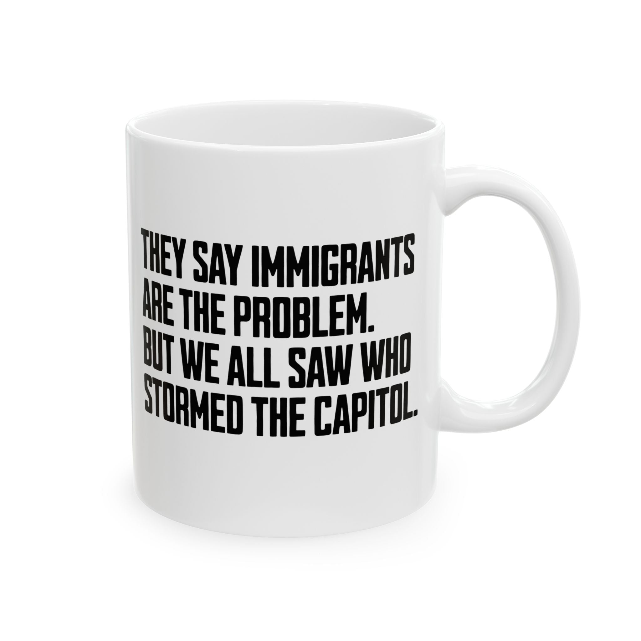 They Say Immigrants Are the Problem. But We All Saw Who Stormed the Capitol Mug 11oz (White & Black)-Mug-The Original God Ain't Petty But I Am