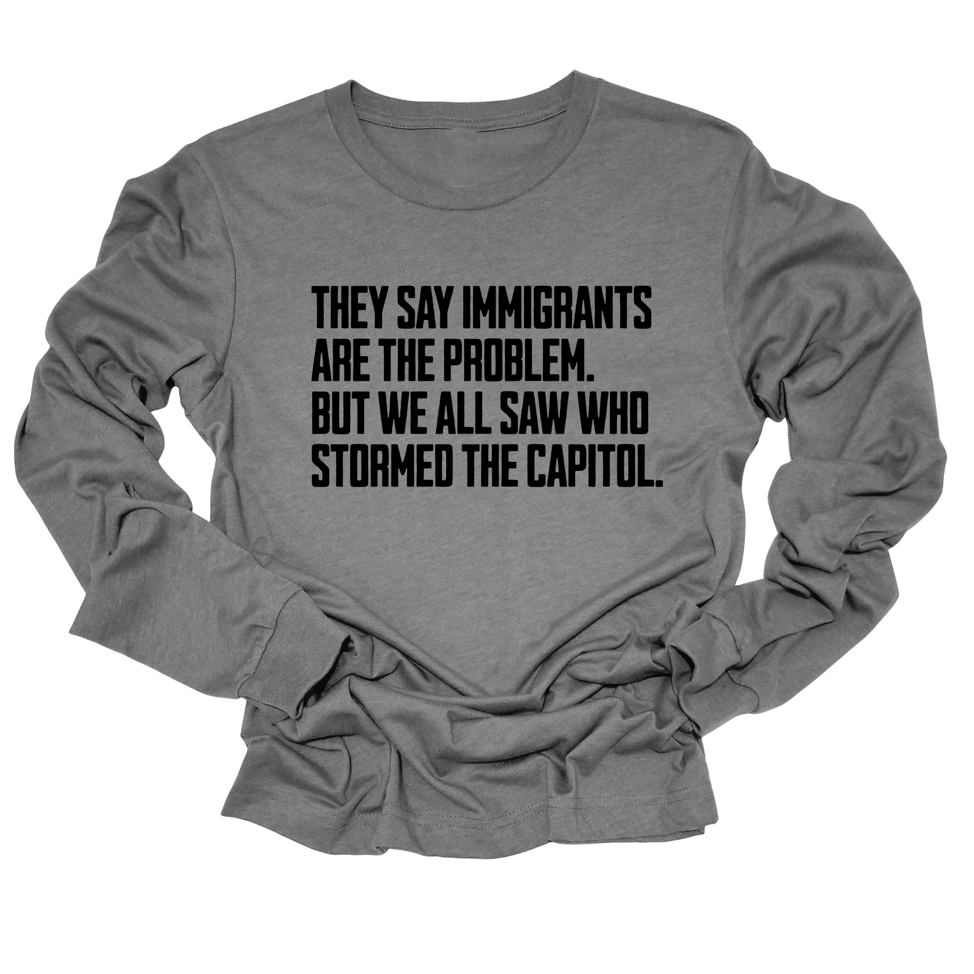 They Say Immigrants Are the Problem. But We All Saw Who Stormed the Capitol Unisex Long Sleeved Tee-Long Sleeved T-Shirt-The Original God Ain't Petty But I Am