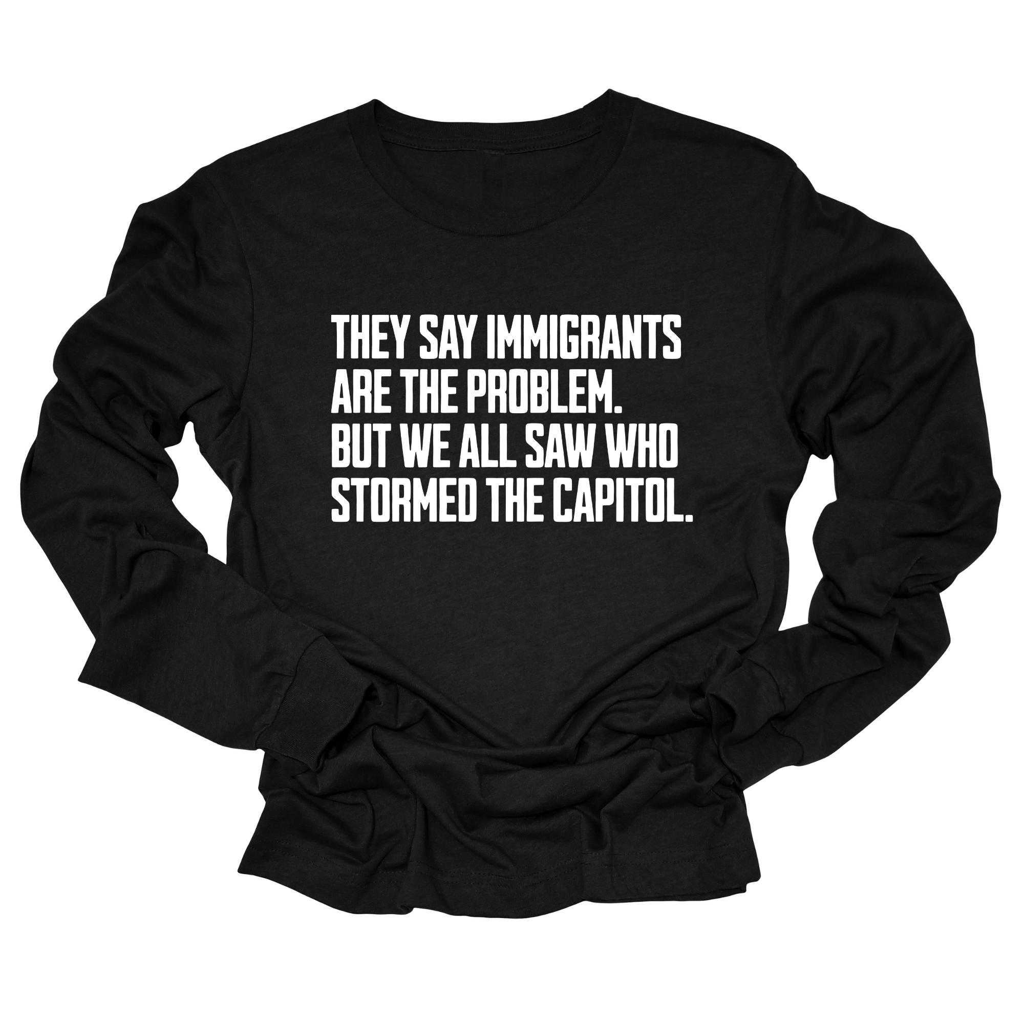 They Say Immigrants Are the Problem. But We All Saw Who Stormed the Capitol Unisex Long Sleeved Tee-Long Sleeved T-Shirt-The Original God Ain't Petty But I Am