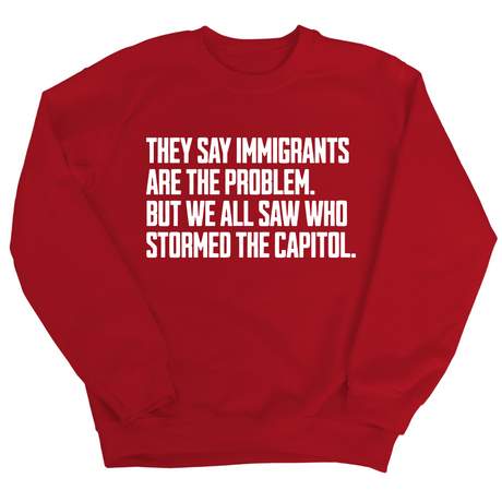They Say Immigrants Are the Problem. But We All Saw Who Stormed the Capitol Unisex Sweatshirt-Sweatshirt-The Original God Ain't Petty But I Am