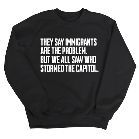They Say Immigrants Are the Problem. But We All Saw Who Stormed the Capitol Unisex Sweatshirt-Sweatshirt-The Original God Ain't Petty But I Am