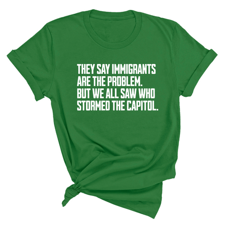 They Say Immigrants Are the Problem. But We All Saw Who Stormed the Capitol Unisex Tee-T-Shirt-The Original God Ain't Petty But I Am