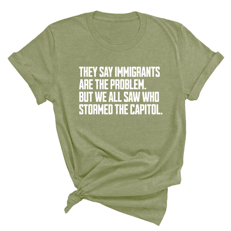 They Say Immigrants Are the Problem. But We All Saw Who Stormed the Capitol Unisex Tee-T-Shirt-The Original God Ain't Petty But I Am