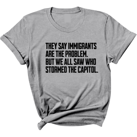 They Say Immigrants Are the Problem. But We All Saw Who Stormed the Capitol Unisex Tee-T-Shirt-The Original God Ain't Petty But I Am