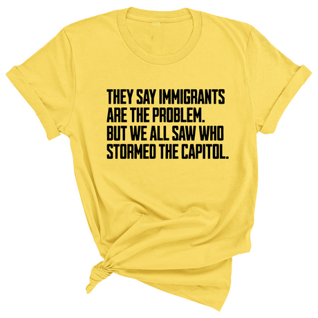 They Say Immigrants Are the Problem. But We All Saw Who Stormed the Capitol Unisex Tee-T-Shirt-The Original God Ain't Petty But I Am