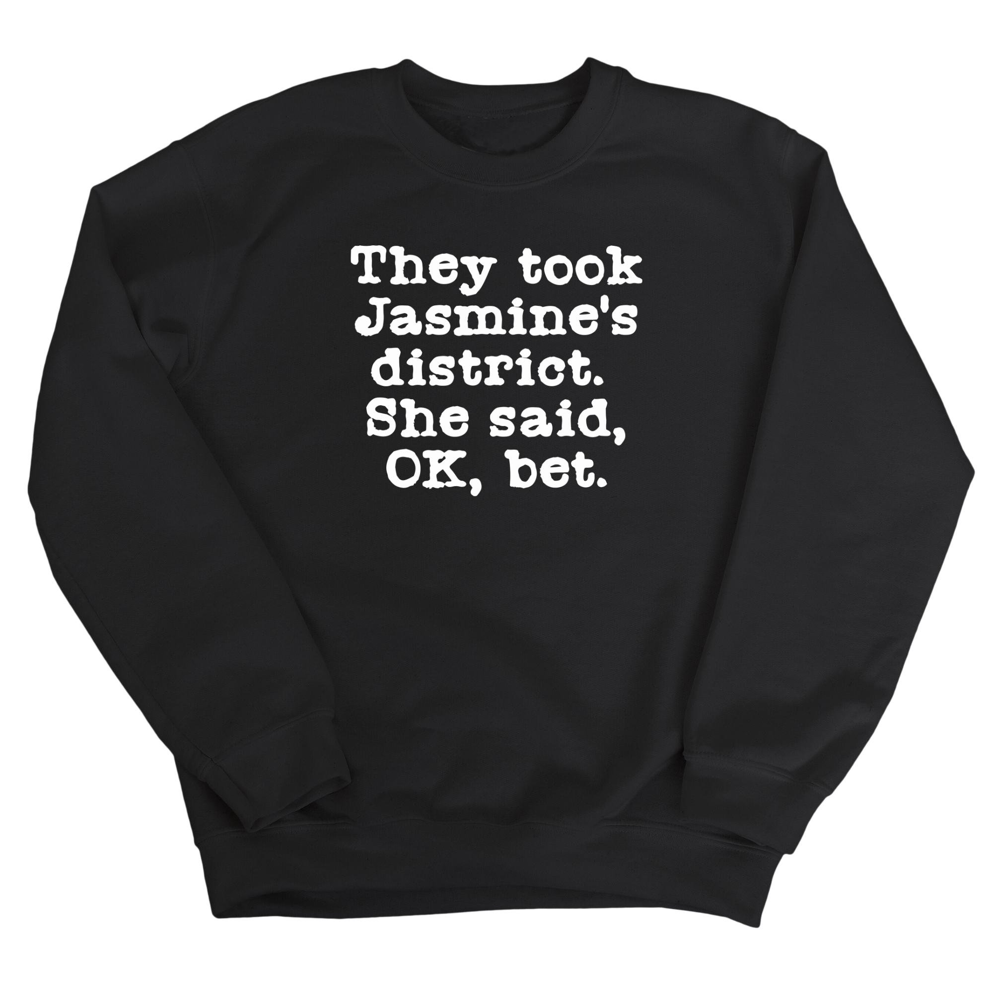They Took Jasmine's District. She Said, OK, Bet Unisex Sweatshirt-Sweatshirt-The Original God Ain't Petty But I Am