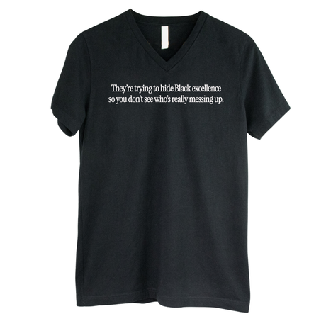 They Trying to Hide Black Excellence So You Don’t See Who’s Really Messing Up *BLACK V-NECK* Unisex Tee-T-Shirt-The Original God Ain't Petty But I Am