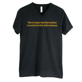 They Trying to Hide Black Excellence So You Don’t See Who’s Really Messing Up *BLACK V-NECK* Unisex Tee-T-Shirt-The Original God Ain't Petty But I Am