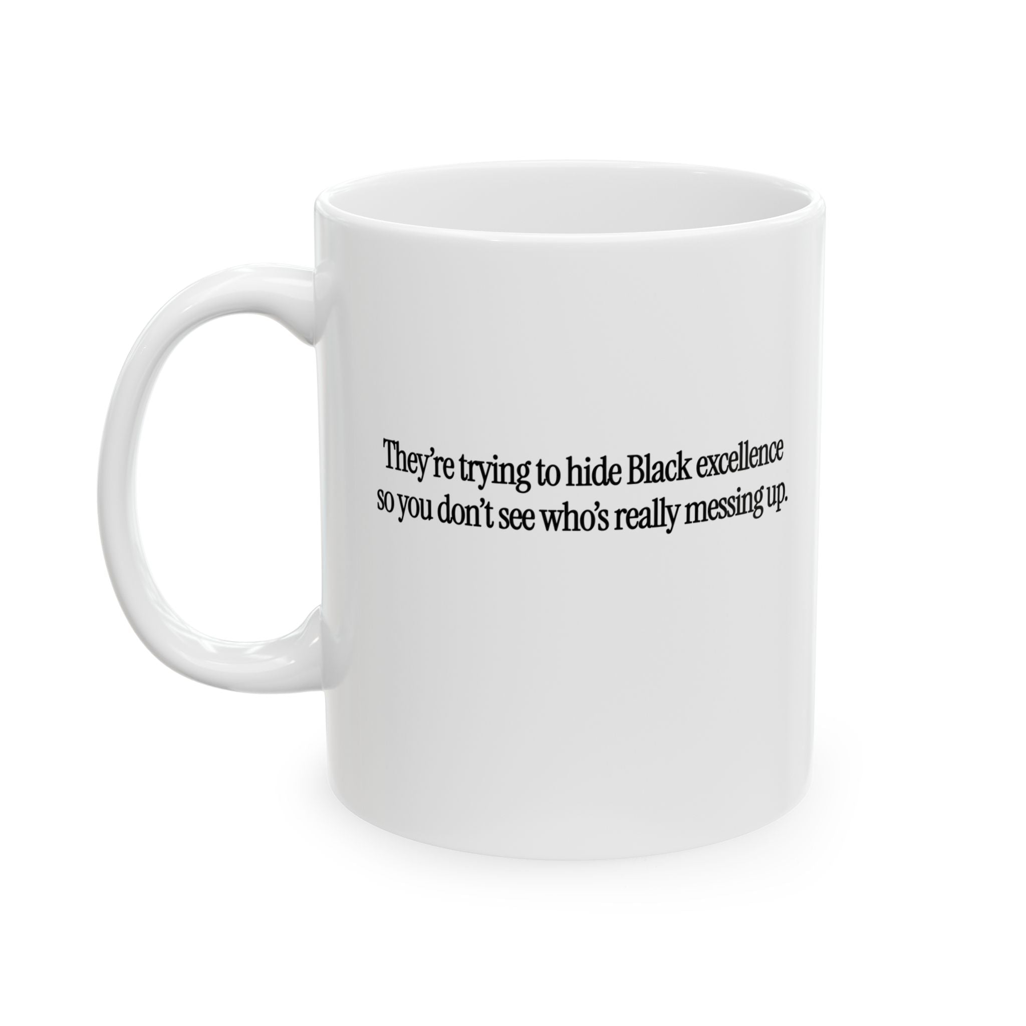 They Trying to Hide Black Excellence So You Don’t See Who’s Really Messing Up Mug 11oz (White & Black)-Mug-The Original God Ain't Petty But I Am