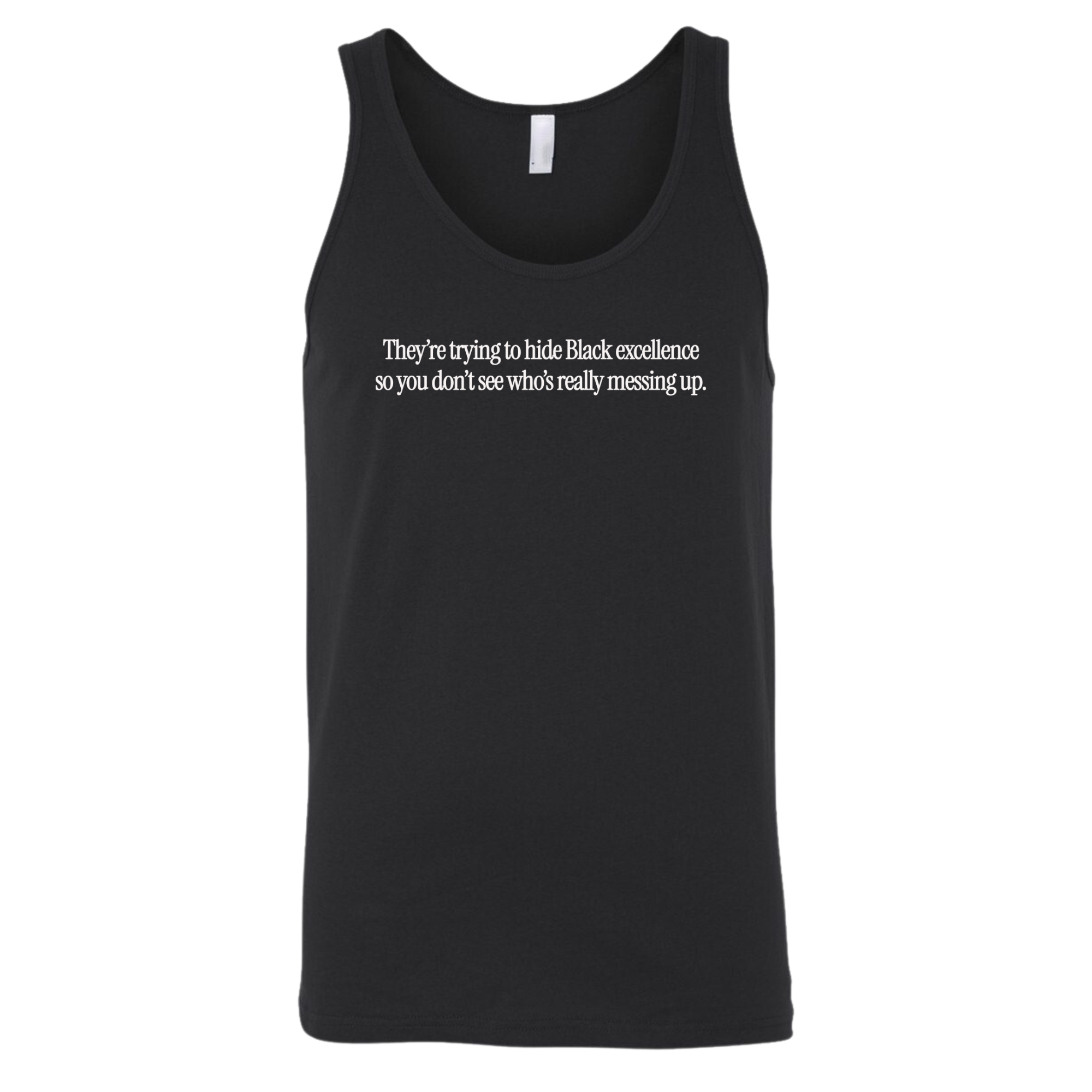 They Trying to Hide Black Excellence So You Don’t See Who’s Really Messing Up Unisex Tank Top-T-Shirt-The Original God Ain't Petty But I Am