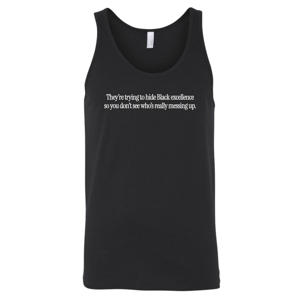 They Trying to Hide Black Excellence So You Don’t See Who’s Really Messing Up Unisex Tank Top-T-Shirt-The Original God Ain't Petty But I Am