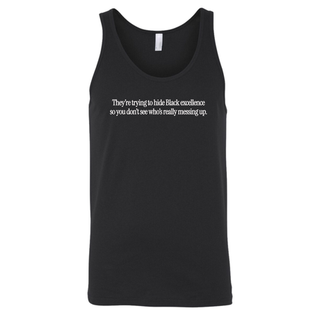 They Trying to Hide Black Excellence So You Don’t See Who’s Really Messing Up Unisex Tank Top-T-Shirt-The Original God Ain't Petty But I Am