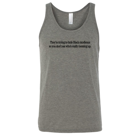 They Trying to Hide Black Excellence So You Don’t See Who’s Really Messing Up Unisex Tank Top-T-Shirt-The Original God Ain't Petty But I Am