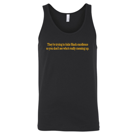 They Trying to Hide Black Excellence So You Don’t See Who’s Really Messing Up Unisex Tank Top-T-Shirt-The Original God Ain't Petty But I Am