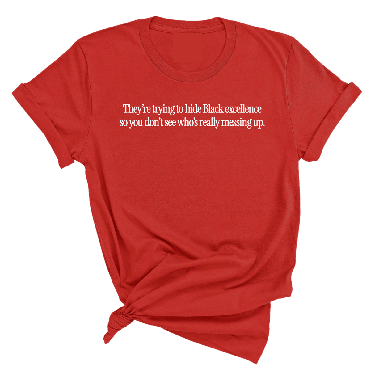 They Trying to Hide Black Excellence So You Don’t See Who’s Really Messing Up Unisex Tee-T-Shirt-The Original God Ain't Petty But I Am