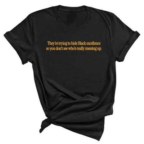 They Trying to Hide Black Excellence So You Don’t See Who’s Really Messing Up Unisex Tee-T-Shirt-The Original God Ain't Petty But I Am
